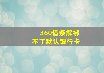 360借条解绑不了默认银行卡