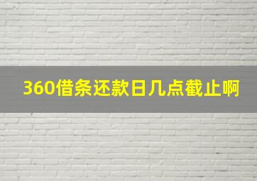 360借条还款日几点截止啊