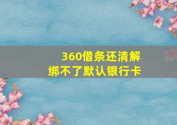 360借条还清解绑不了默认银行卡