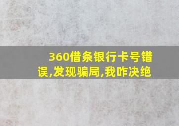 360借条银行卡号错误,发现骗局,我咋决绝