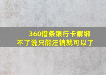 360借条银行卡解绑不了说只能注销就可以了