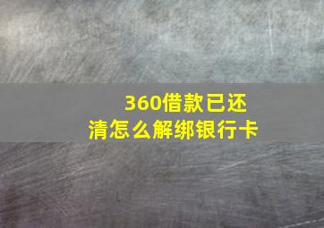 360借款已还清怎么解绑银行卡