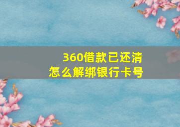 360借款已还清怎么解绑银行卡号