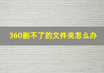 360删不了的文件夹怎么办