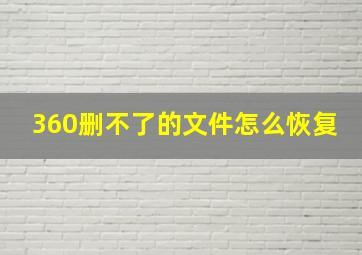 360删不了的文件怎么恢复