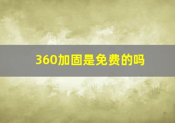 360加固是免费的吗