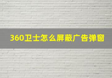 360卫士怎么屏蔽广告弹窗