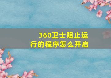 360卫士阻止运行的程序怎么开启