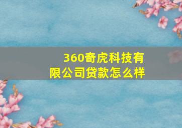 360奇虎科技有限公司贷款怎么样