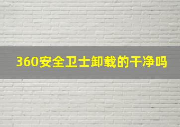 360安全卫士卸载的干净吗