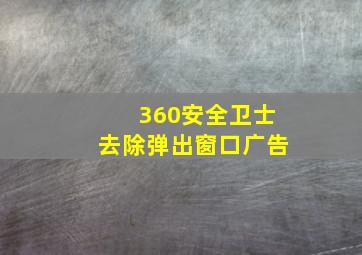 360安全卫士去除弹出窗口广告