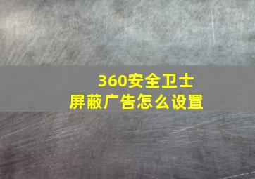 360安全卫士屏蔽广告怎么设置