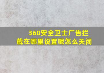 360安全卫士广告拦截在哪里设置呢怎么关闭