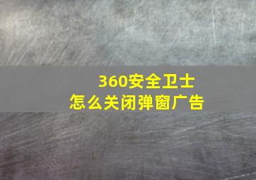 360安全卫士怎么关闭弹窗广告