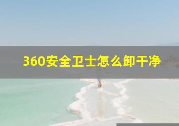 360安全卫士怎么卸干净