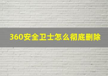 360安全卫士怎么彻底删除