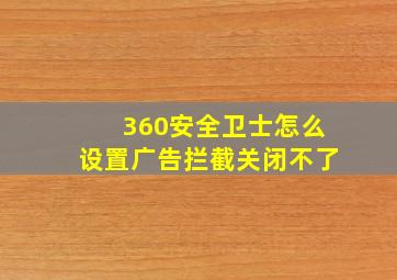 360安全卫士怎么设置广告拦截关闭不了