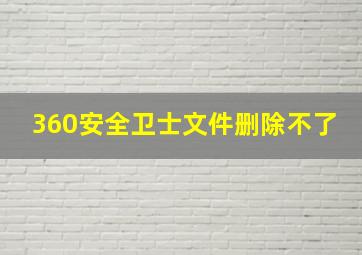 360安全卫士文件删除不了