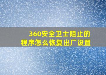 360安全卫士阻止的程序怎么恢复出厂设置