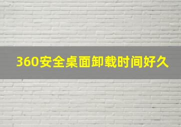 360安全桌面卸载时间好久