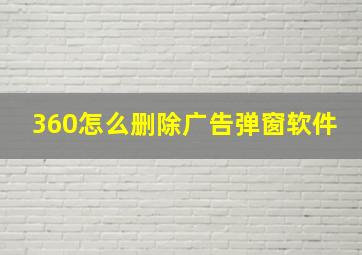 360怎么删除广告弹窗软件