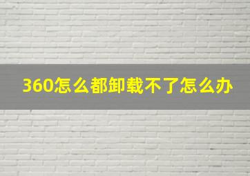 360怎么都卸载不了怎么办