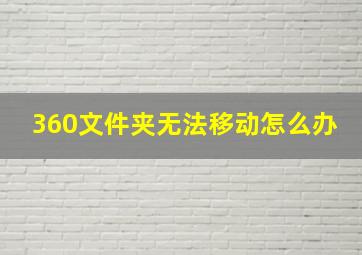 360文件夹无法移动怎么办