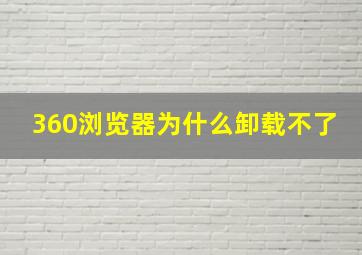 360浏览器为什么卸载不了