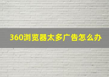 360浏览器太多广告怎么办