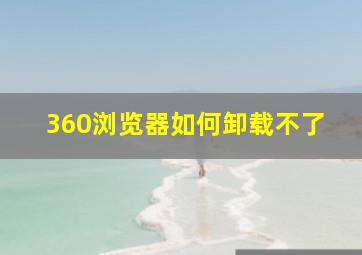 360浏览器如何卸载不了