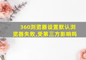 360浏览器设置默认浏览器失败,受第三方影响吗