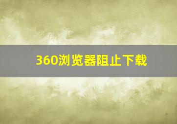 360浏览器阻止下载