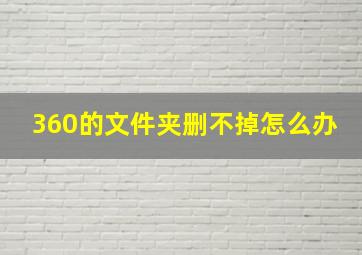 360的文件夹删不掉怎么办