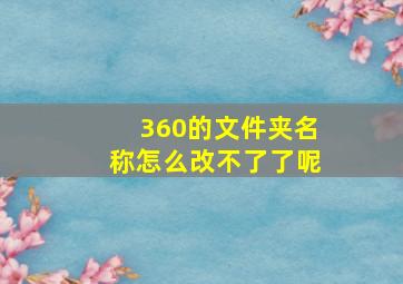 360的文件夹名称怎么改不了了呢