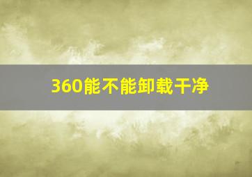 360能不能卸载干净