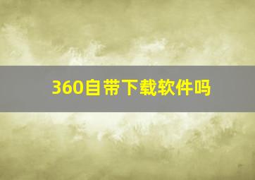 360自带下载软件吗