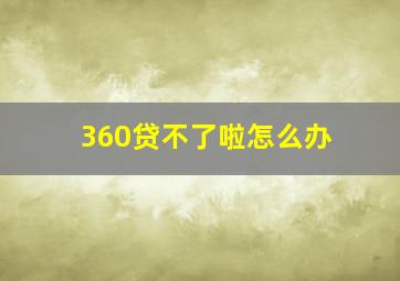 360贷不了啦怎么办