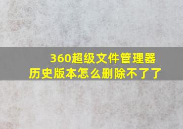 360超级文件管理器历史版本怎么删除不了了