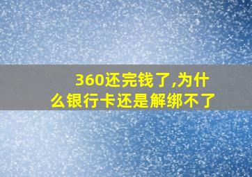 360还完钱了,为什么银行卡还是解绑不了