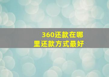 360还款在哪里还款方式最好