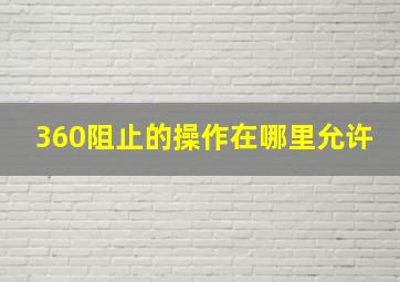 360阻止的操作在哪里允许