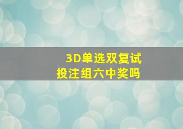 3D单选双复试投注组六中奖吗