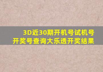 3D近30期开机号试机号开奖号查询大乐透开奖结果