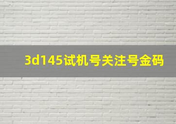 3d145试机号关注号金码