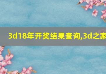 3d18年开奖结果查询,3d之家