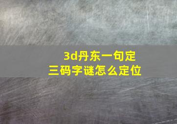 3d丹东一句定三码字谜怎么定位