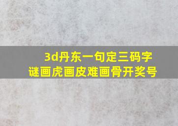 3d丹东一句定三码字谜画虎画皮难画骨开奖号