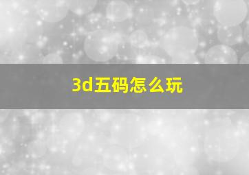 3d五码怎么玩