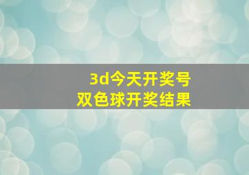 3d今天开奖号双色球开奖结果