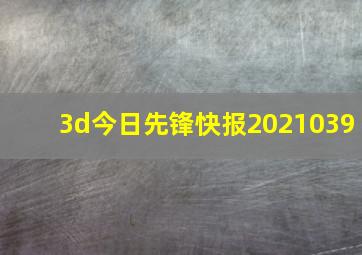 3d今日先锋快报2021039